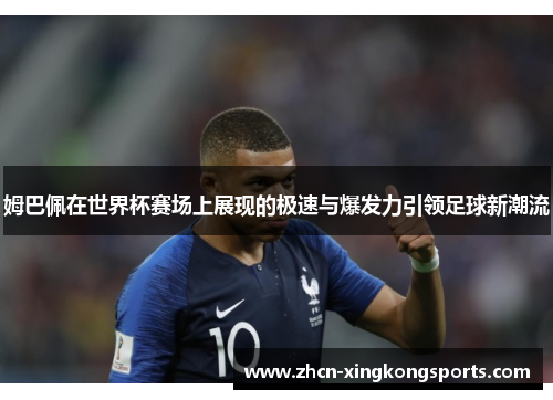 姆巴佩在世界杯赛场上展现的极速与爆发力引领足球新潮流