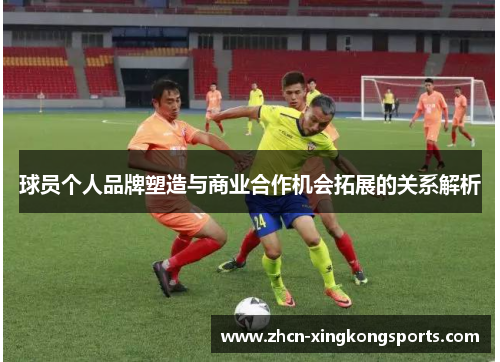 球员个人品牌塑造与商业合作机会拓展的关系解析