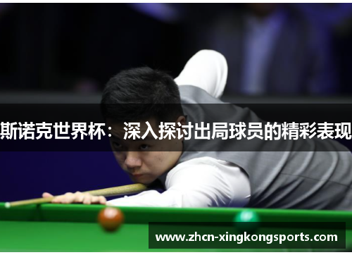 斯诺克世界杯：深入探讨出局球员的精彩表现