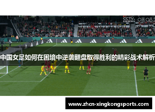 中国女足如何在困境中逆袭翻盘取得胜利的精彩战术解析