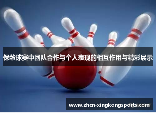 保龄球赛中团队合作与个人表现的相互作用与精彩展示