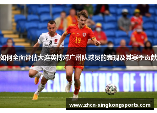 如何全面评估大连英博对广州队球员的表现及其赛季贡献