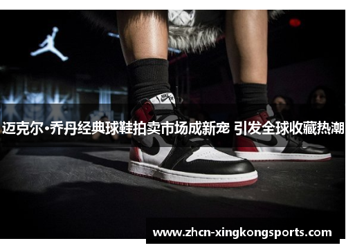 迈克尔·乔丹经典球鞋拍卖市场成新宠 引发全球收藏热潮