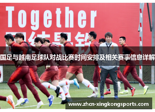 国足与越南足球队对战比赛时间安排及相关赛事信息详解
